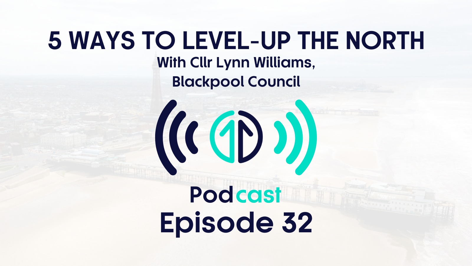 5 ways to level up the North with Councillor Lynn Williams, Blackpool | Episode 32