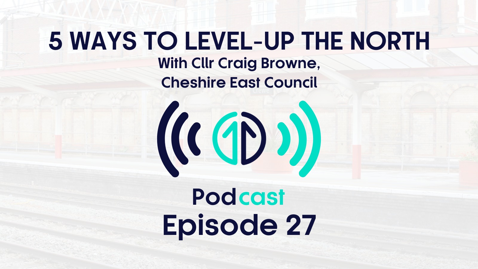 5 ways to level up the North with Councillor Craig Browne, Cheshire East | Episode 27