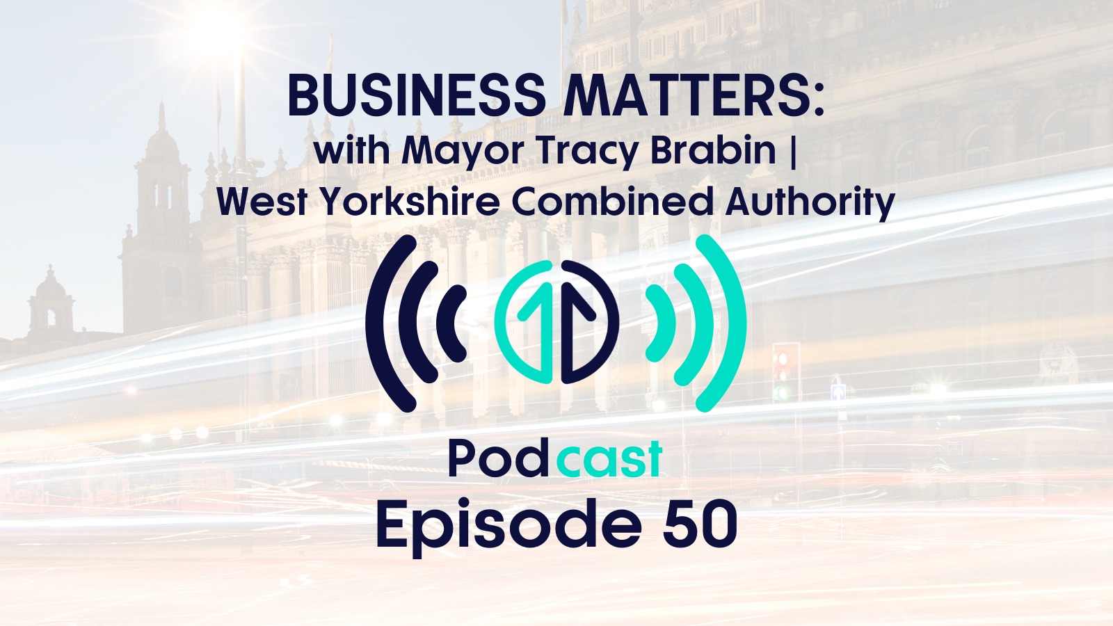 Business Matters: Mayor Tracy Brabin, West Yorkshire Combined Authority | Episode 50