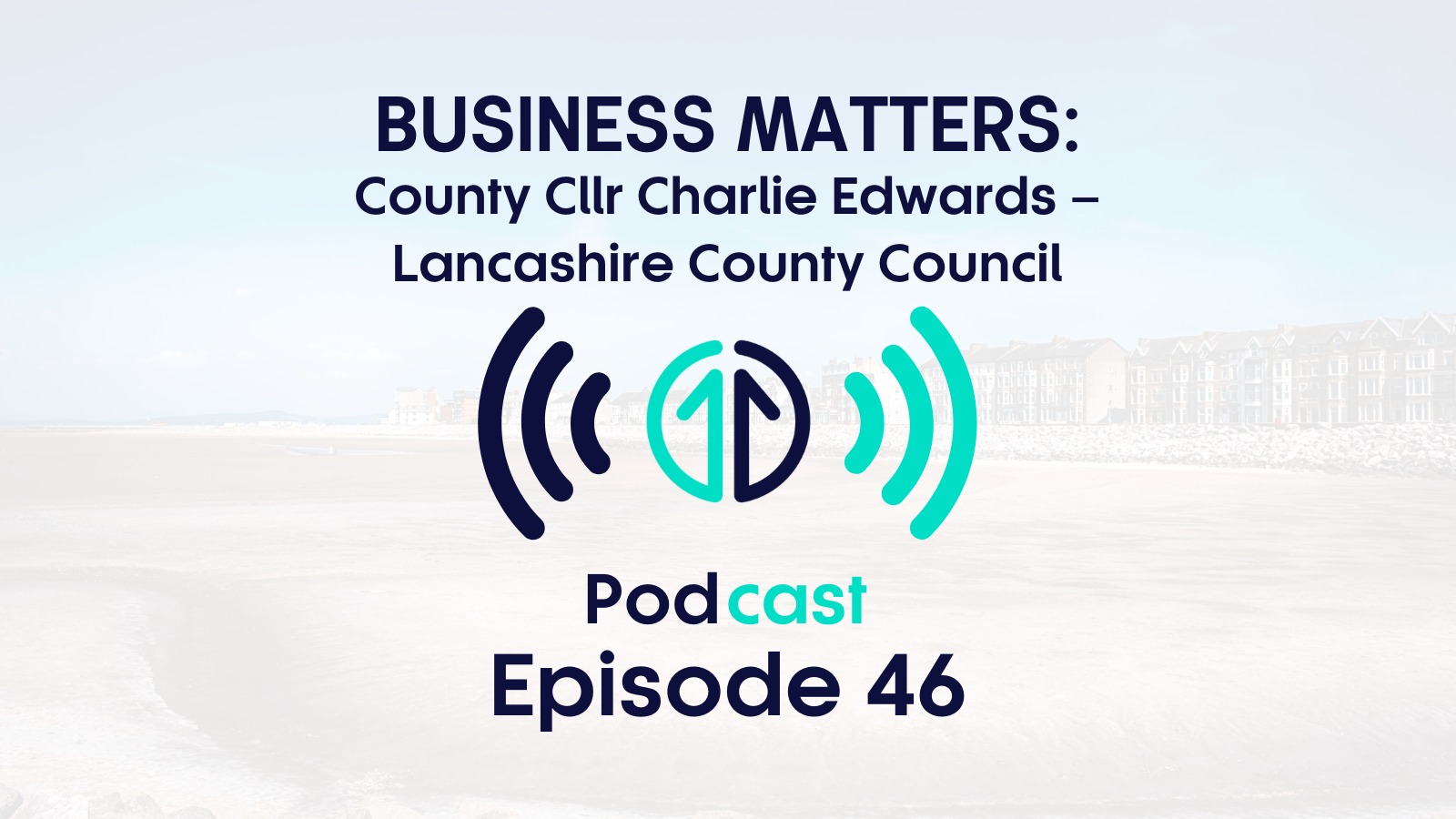 Business Matters Podcast: County Councillor Charlie Edwards, Lancashire | Episode 46