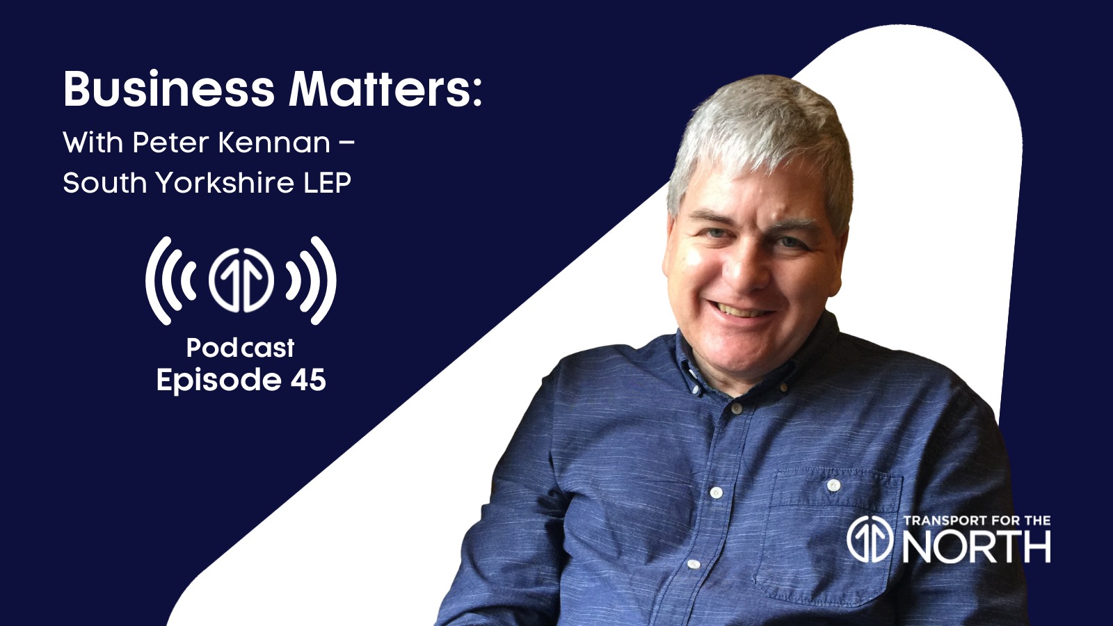 Podcast with Peter Kennan, TfN Board Member for South Yorkshire Local Enterprise Partnership (LEP) and Private Sector Co-Chair of the Transport & Environment Board at South Yorkshire Mayoral Combined Authority.