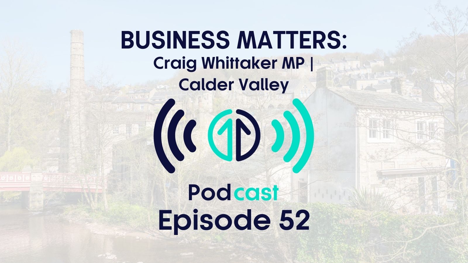 Business Matters: Craig Whittaker MP, Calder Valley | Episode 52