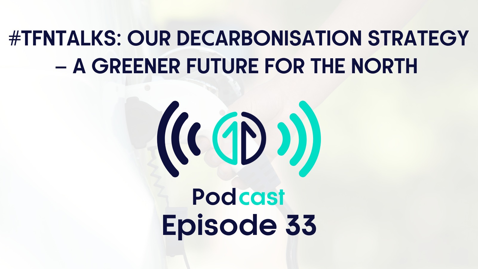 #TfNTalks: Our Decarbonisation Strategy - A greener future for the North | Episode 33