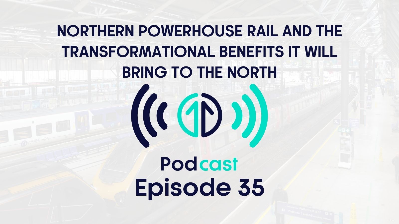 Northern Powerhouse Rail and the transformational benefits it will bring to the North podcast