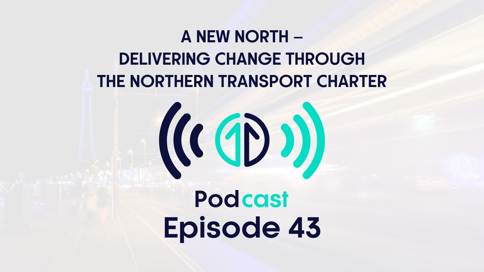 A New North: Delivering change through the Northern Transport Charter | Episode 43