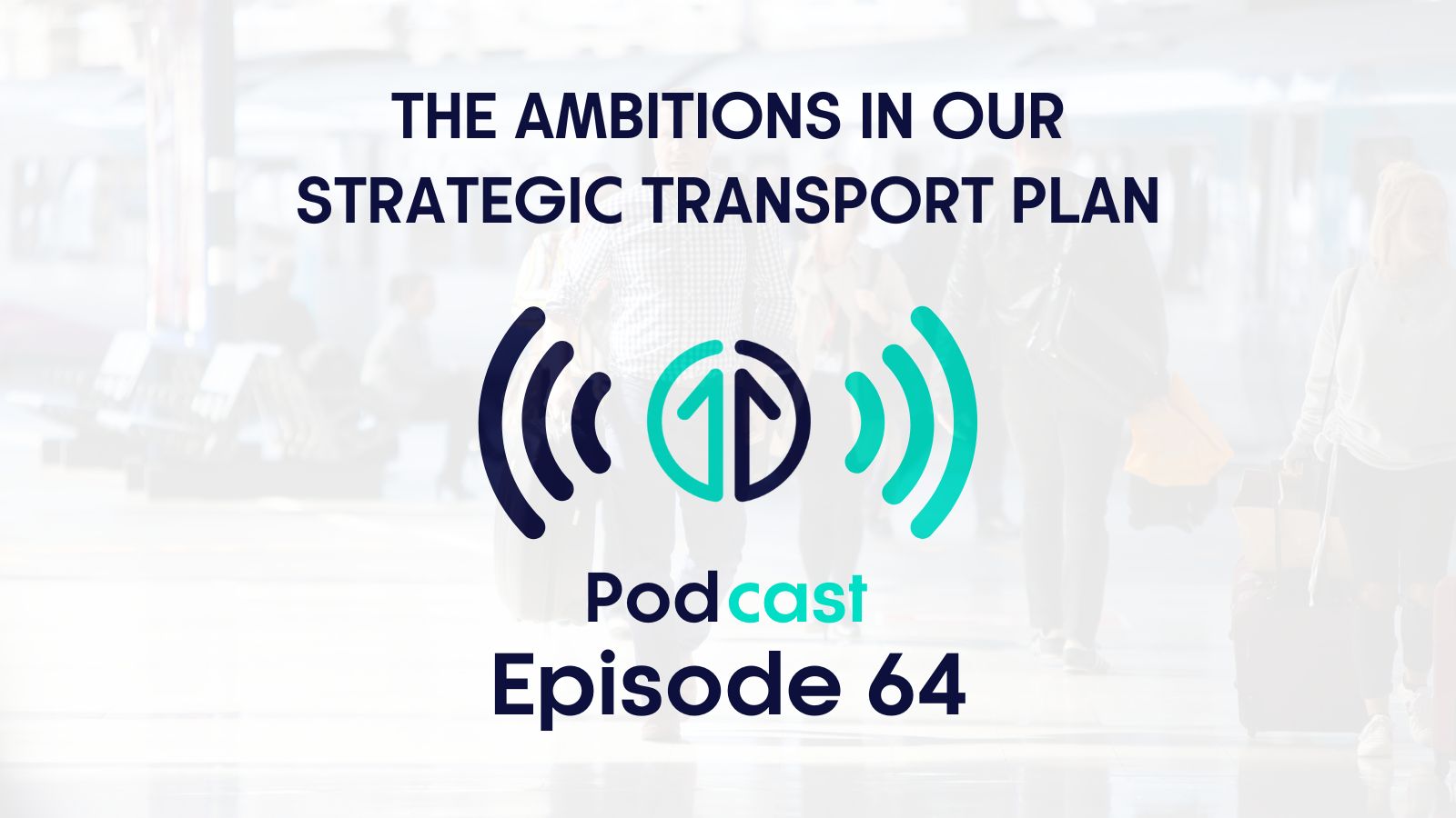 The ambitions in our Strategic Transport Plan podcast episode 64