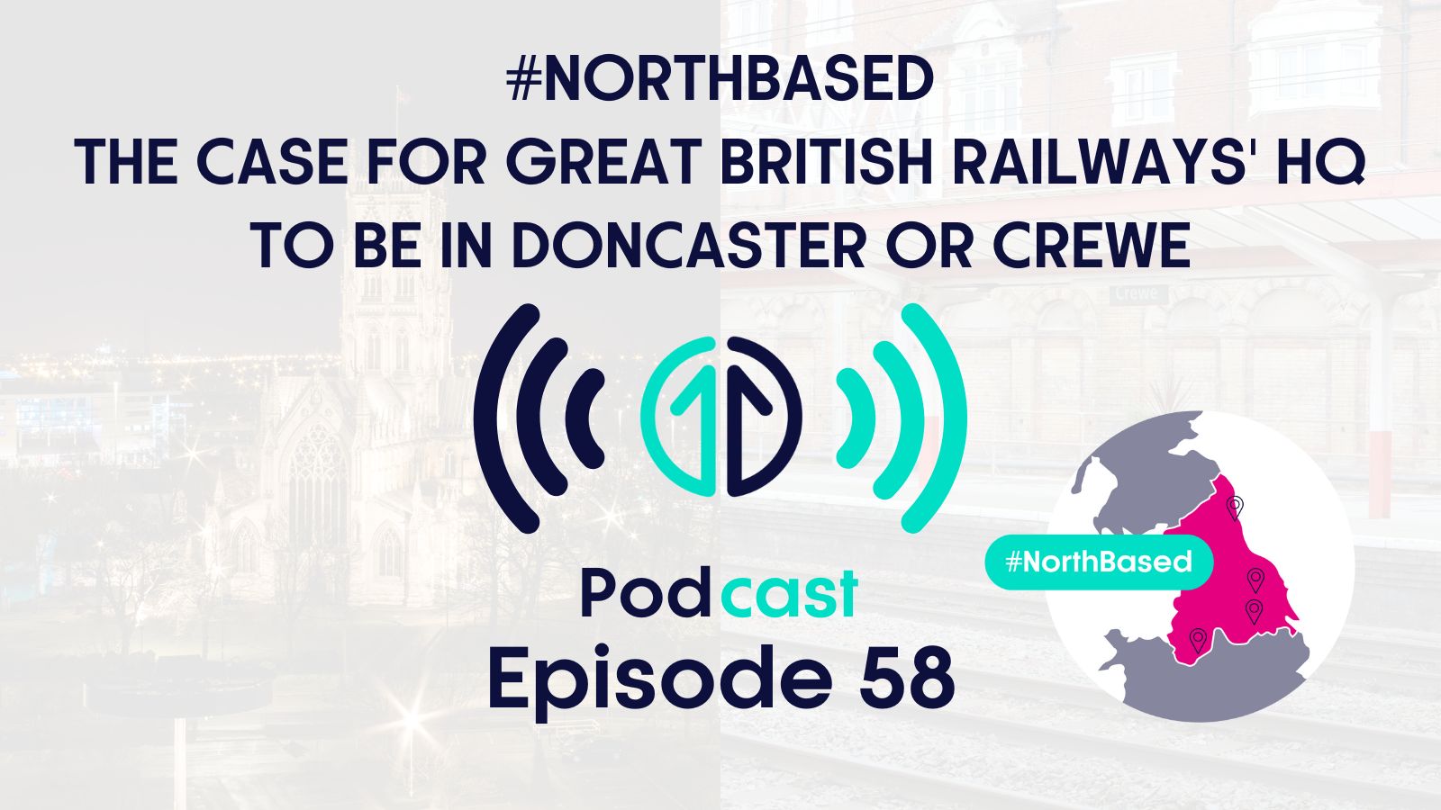 The case for Great British Railways' HQ to be in Doncaster or Crewe | Episode 58