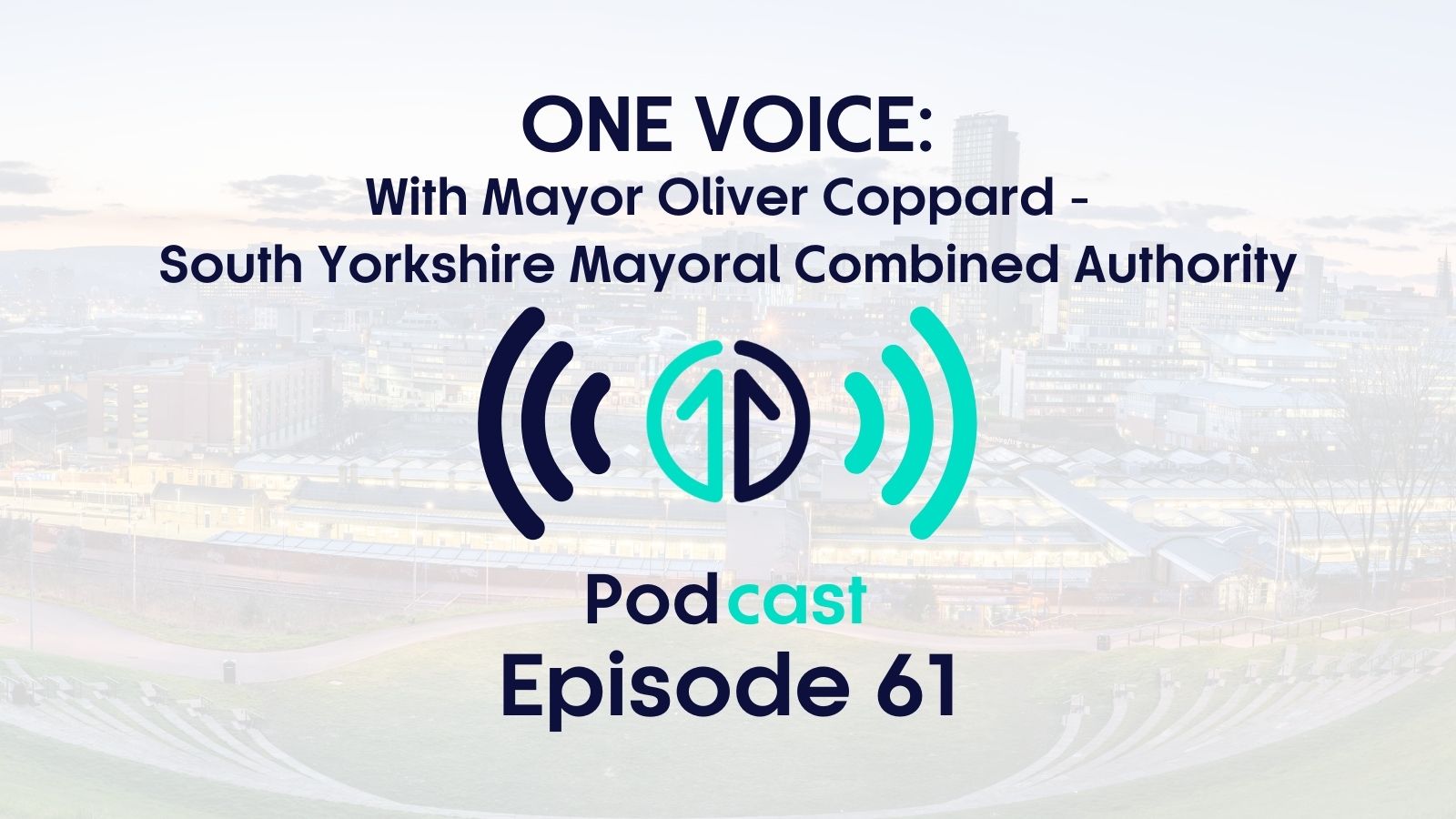 One Voice with Mayor Oliver Coppard, South Yorkshire Mayoral Combined Authority | Episode 61
