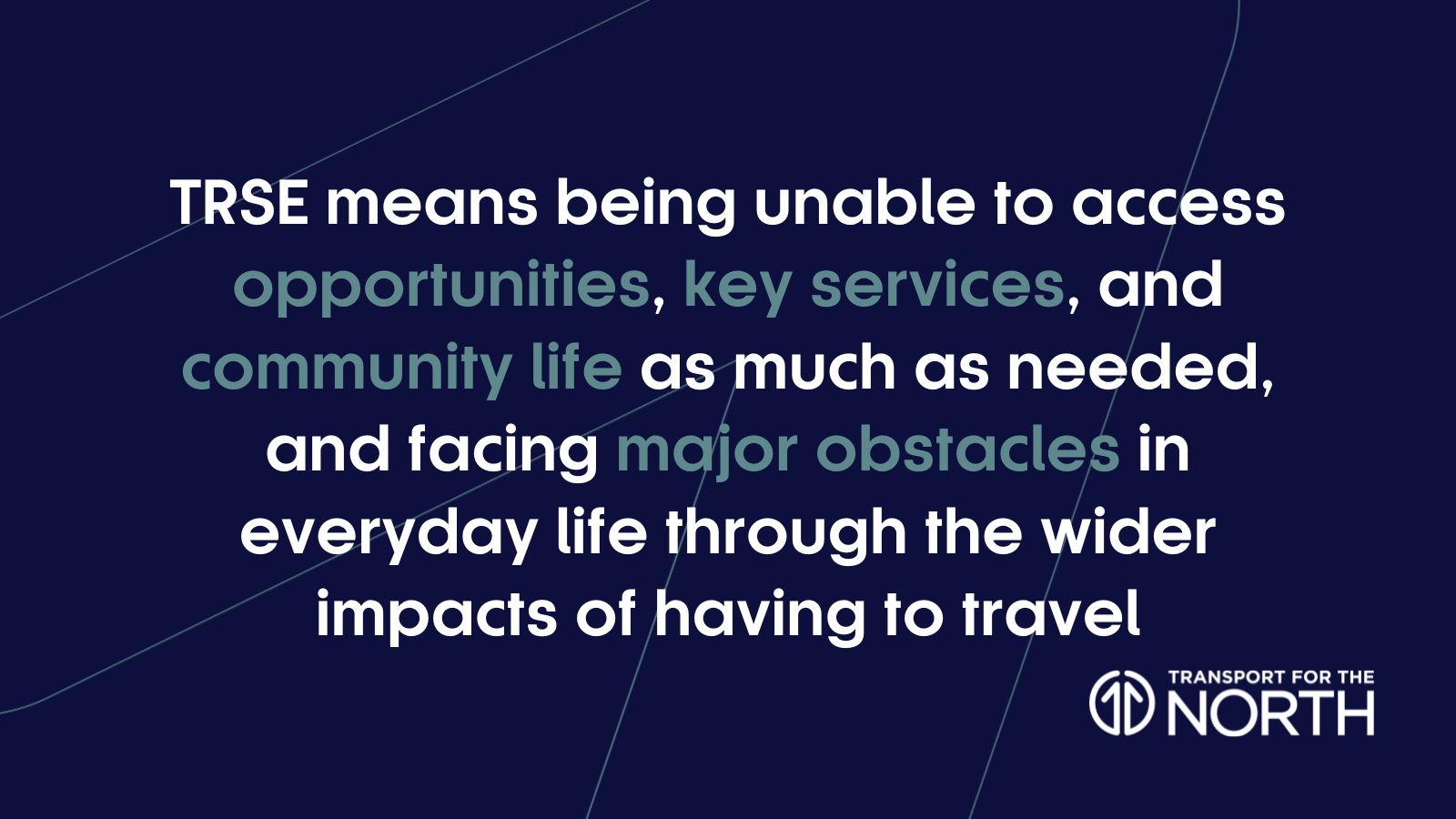 TRSE means being unable to access opportunities, key services, and community life as much as needed, and facing major obstacles in everyday life through the wider impacts of having to travel