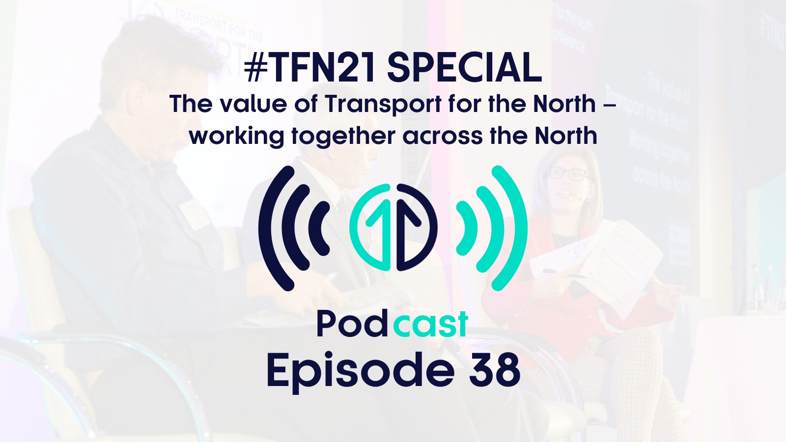 #TfN21 Annual Conference Special: Working together across the North | Episode 38