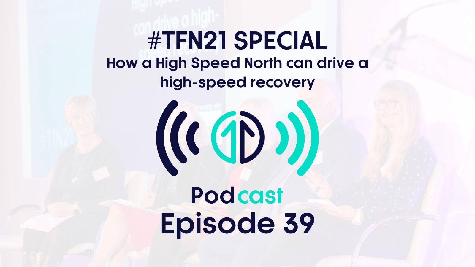 #TfN21 Annual Conference Special: High Speed North and high-speed recovery | Episode 39