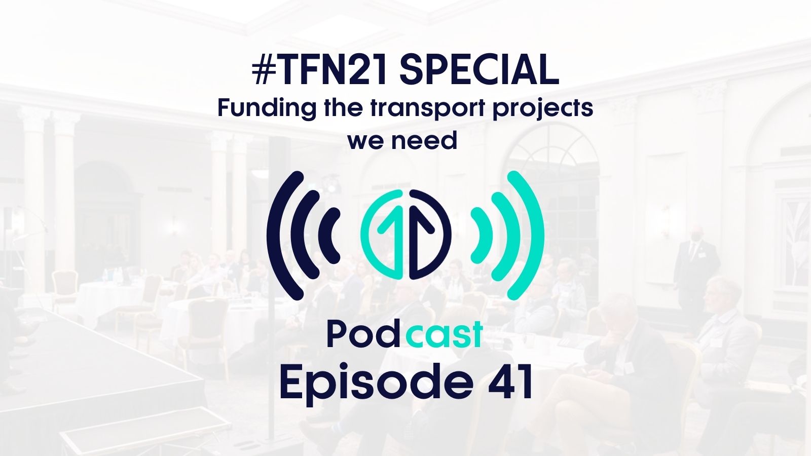 #TfN21 Annual Conference Special: Funding the transport projects we need | Episode 41